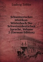 Schweizerisches Idiotikon. Wrterbuch der Schweizerdeutschen Sprache. Volume 2