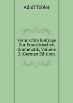 Vermischte Beitrge Zur Franzsischen Grammatik, Volume 2 (German Edition)