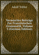 Vermischte Beitrge Zur Franzsischen Grammatik, Volume 3 (German Edition)