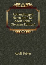 Abhandlungen Herrn Prof. Dr: Adolf Tobler (German Edition)