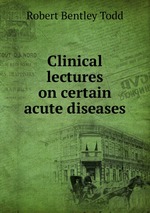 Clinical lectures on certain acute diseases