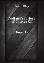 Voltaire`s history of Charles XII. Biography