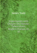 Experiments with Oxygen On Disease: Tuberculosis, Bright`s Disease, Et Al