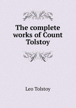 The complete works of Count Tolstoy