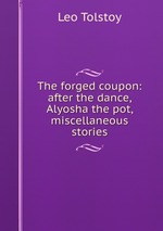 The forged coupon: after the dance, Alyosha the pot, miscellaneous stories