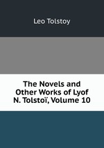 The Novels and Other Works of Lyof N. Tolsto, Volume 10