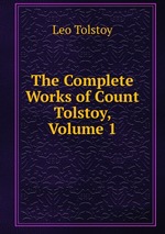 The Complete Works of Count Tolstoy, Volume 1