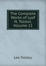 The Complete Works of Lyof N. Tolstoi, Volume 11