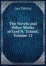 The Novels and Other Works of Lyof N. Tolsto, Volume 13