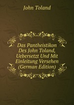 Das Pantheistikon des John Toland. Uebersetzt und mit Einleitung Versehen