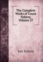 The Complete Works of Count Tolstoy, Volume 27