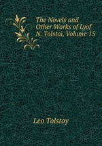 The Novels and Other Works of Lyof N. Tolsto, Volume 15