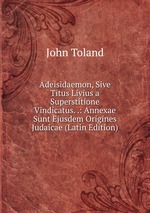 Adeisidaemon, Sive Titus Livius a Superstitione Vindicatus. .: Annexae Sunt Ejusdem Origines Judaicae (Latin Edition)