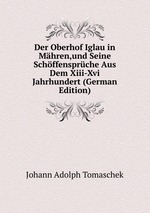Der Oberhof Iglau in Mhren,und Seine Schffensprche Aus Dem Xiii-Xvi Jahrhundert (German Edition)