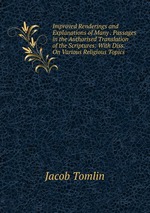 Improved Renderings and Explanations of Many . Passages in the Authorised Translation of the Scriptures: With Diss. On Various Religious Topics