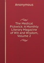 The Medical Pickwick: A Monthly Literary Magazine of Wit and Wisdom, Volume 2