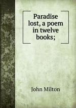 Paradise lost, a poem in twelve books;
