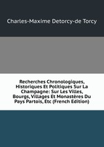 Recherches Chronologiques, Historiques Et Politiques Sur La Champagne: Sur Les Villes, Bourgs, Villages Et Monastres Du Pays Partois, Etc (French Edition)