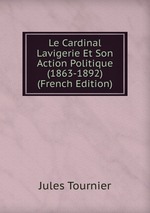 Le Cardinal Lavigerie Et Son Action Politique (1863-1892) (French Edition)