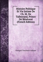 Histoire Politique Et Vie Intime De Ch. M. De Talleyrand, Prince De Bnvent (French Edition)
