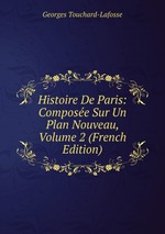 Histoire De Paris: Compose Sur Un Plan Nouveau, Volume 2 (French Edition)
