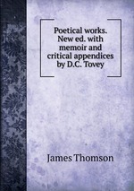 Poetical works. New ed. with memoir and critical appendices by D.C. Tovey