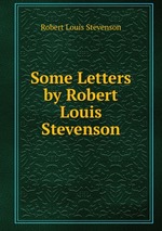 Some Letters by Robert Louis Stevenson