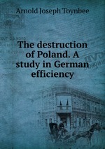 The destruction of Poland. A study in German efficiency