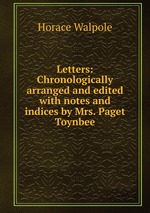 Letters: Chronologically arranged and edited with notes and indices by Mrs. Paget Toynbee