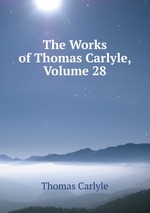 The Works of Thomas Carlyle, Volume 28