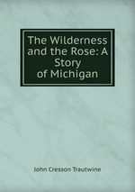 The Wilderness and the Rose: A Story of Michigan