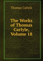 The Works of Thomas Carlyle, Volume 18