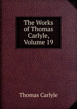 The Works of Thomas Carlyle, Volume 19