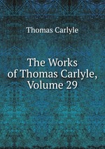 The Works of Thomas Carlyle, Volume 29