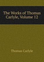 The Works of Thomas Carlyle, Volume 12