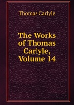 The Works of Thomas Carlyle, Volume 14