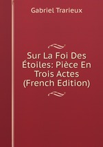 Sur La Foi Des toiles: Pice En Trois Actes (French Edition)