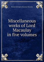 Miscellaneous works of Lord Macaulay in five volumes