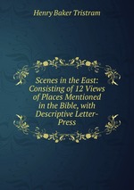 Scenes in the East: Consisting of 12 Views of Places Mentioned in the Bible, with Descriptive Letter-Press