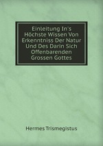 Einleitung In`s Hchste Wissen Von Erkenntniss Der Natur Und Des Darin Sich Offenbarenden Grossen Gottes