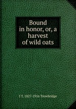 Bound in honor, or, a harvest of wild oats