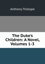 The Duke`s Children: A Novel, Volumes 1-3