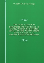 The South: a tour of its battlefields and ruined cities : a journey through the desolated states, and talks with the people : being a decription of . - railroads -business and finances