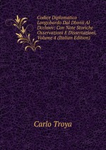 Codice Diplomatico Longobardo Dal Dlxviii Al Dcclxxiv: Con Note Storiche Osservazioni E Dissertazioni, Volume 4 (Italian Edition)
