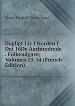 Dagligt Liv I Norden I Det 16De Aarhundrede . Folkeudgave, Volumes 13-14 (French Edition)