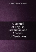 A Manual of English Grammar, and Analysis of Sentences