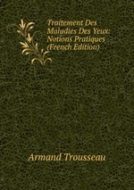 Traitement Des Maladies Des Yeux: Notions Pratiques (French Edition)