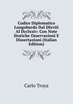 Codice Diplomatico Longobardo Dal Dlxviii Al Dcclxxiv: Con Note Storiche Osservazioni E Dissertazioni (Italian Edition)