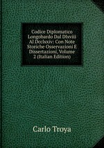 Codice Diplomatico Longobardo Dal Dlxviii Al Dcclxxiv: Con Note Storiche Osservazioni E Dissertazioni, Volume 2 (Italian Edition)