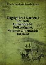 Dagligt Liv I Norden I Det 16De Aarhundrede . Folkeudgave, Volumes 3-4 (Danish Edition)